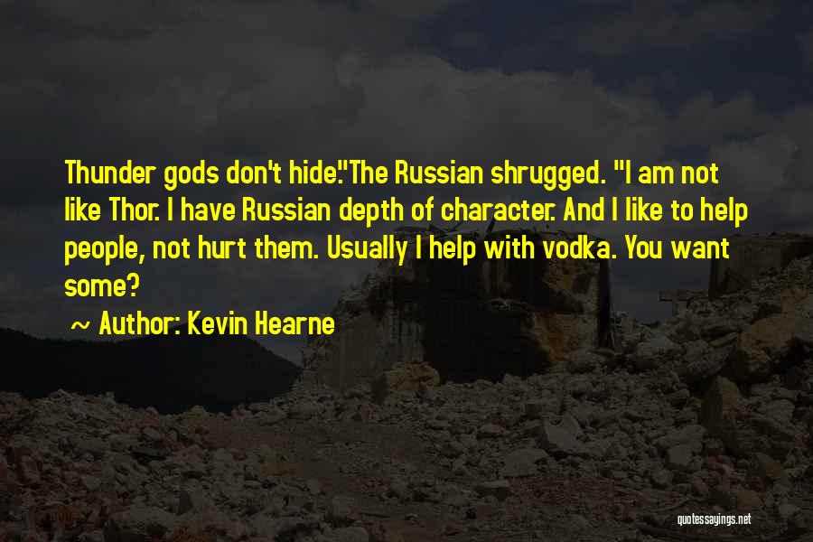 Kevin Hearne Quotes: Thunder Gods Don't Hide.the Russian Shrugged. I Am Not Like Thor. I Have Russian Depth Of Character. And I Like