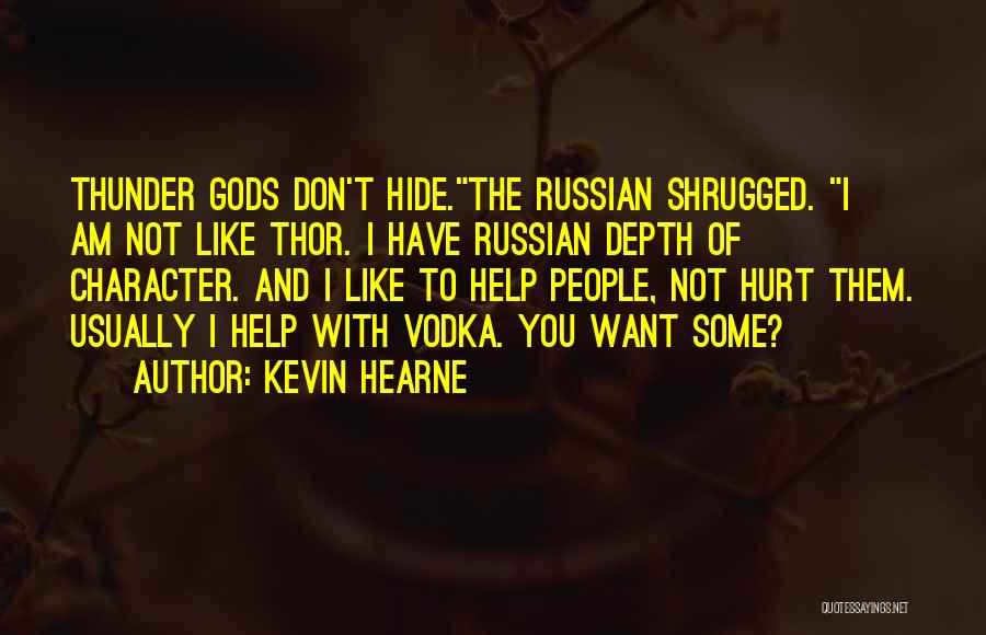 Kevin Hearne Quotes: Thunder Gods Don't Hide.the Russian Shrugged. I Am Not Like Thor. I Have Russian Depth Of Character. And I Like