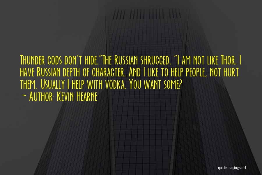 Kevin Hearne Quotes: Thunder Gods Don't Hide.the Russian Shrugged. I Am Not Like Thor. I Have Russian Depth Of Character. And I Like