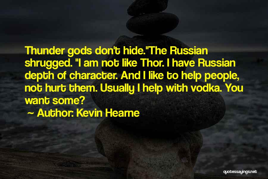 Kevin Hearne Quotes: Thunder Gods Don't Hide.the Russian Shrugged. I Am Not Like Thor. I Have Russian Depth Of Character. And I Like