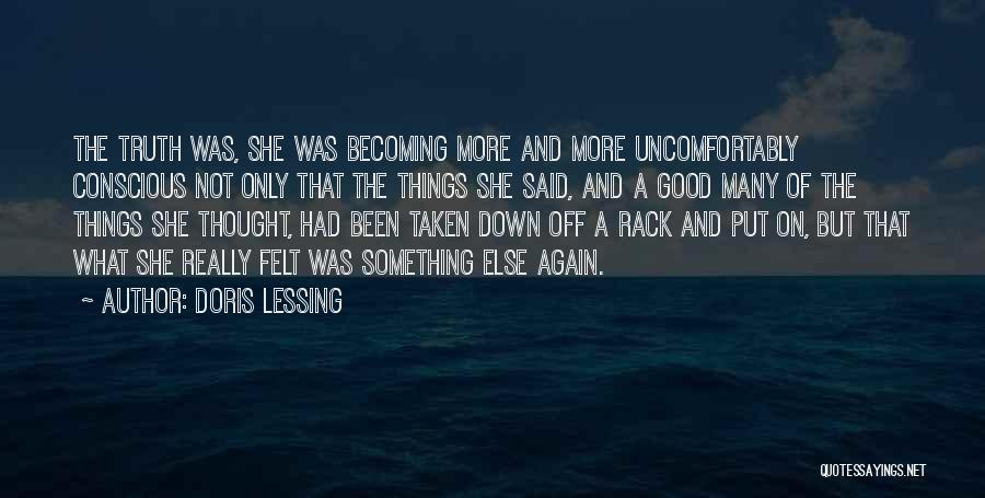 Doris Lessing Quotes: The Truth Was, She Was Becoming More And More Uncomfortably Conscious Not Only That The Things She Said, And A