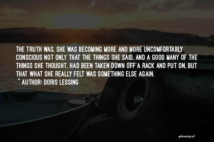 Doris Lessing Quotes: The Truth Was, She Was Becoming More And More Uncomfortably Conscious Not Only That The Things She Said, And A