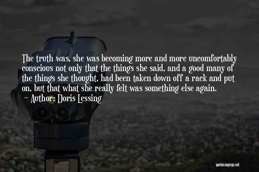 Doris Lessing Quotes: The Truth Was, She Was Becoming More And More Uncomfortably Conscious Not Only That The Things She Said, And A