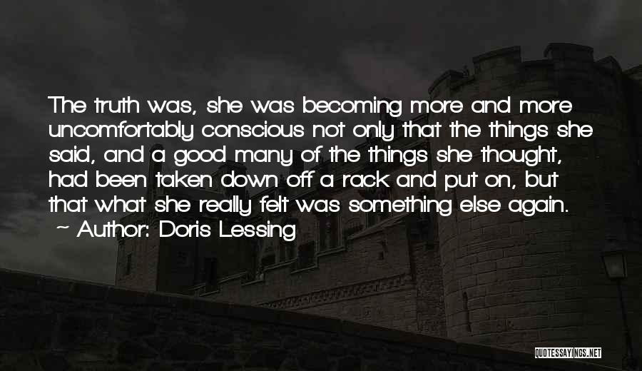 Doris Lessing Quotes: The Truth Was, She Was Becoming More And More Uncomfortably Conscious Not Only That The Things She Said, And A