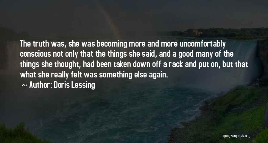 Doris Lessing Quotes: The Truth Was, She Was Becoming More And More Uncomfortably Conscious Not Only That The Things She Said, And A