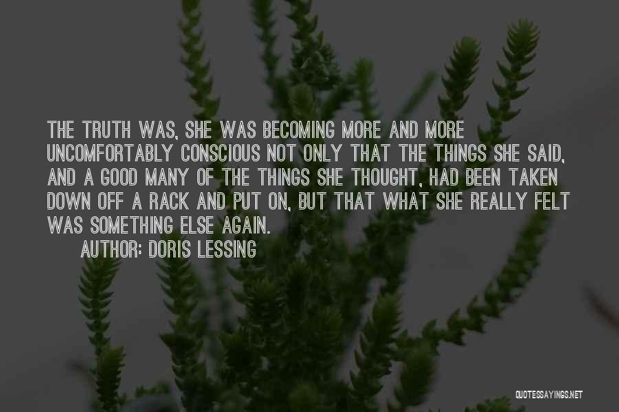 Doris Lessing Quotes: The Truth Was, She Was Becoming More And More Uncomfortably Conscious Not Only That The Things She Said, And A