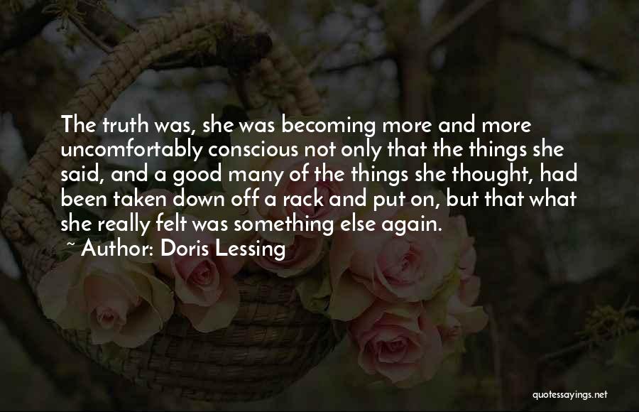Doris Lessing Quotes: The Truth Was, She Was Becoming More And More Uncomfortably Conscious Not Only That The Things She Said, And A