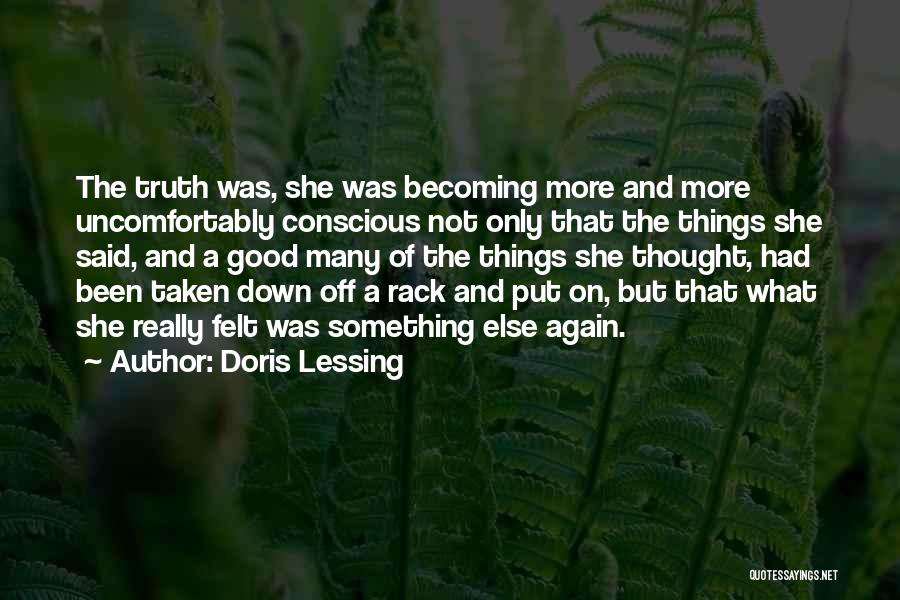Doris Lessing Quotes: The Truth Was, She Was Becoming More And More Uncomfortably Conscious Not Only That The Things She Said, And A