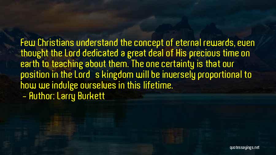 Larry Burkett Quotes: Few Christians Understand The Concept Of Eternal Rewards, Even Thought The Lord Dedicated A Great Deal Of His Precious Time