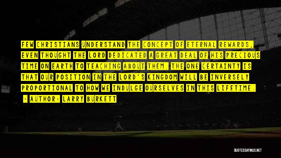 Larry Burkett Quotes: Few Christians Understand The Concept Of Eternal Rewards, Even Thought The Lord Dedicated A Great Deal Of His Precious Time