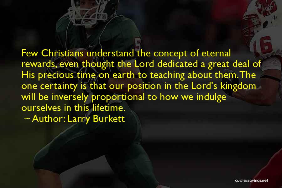 Larry Burkett Quotes: Few Christians Understand The Concept Of Eternal Rewards, Even Thought The Lord Dedicated A Great Deal Of His Precious Time