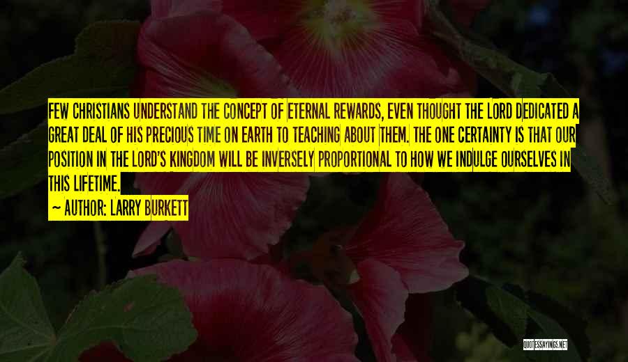 Larry Burkett Quotes: Few Christians Understand The Concept Of Eternal Rewards, Even Thought The Lord Dedicated A Great Deal Of His Precious Time