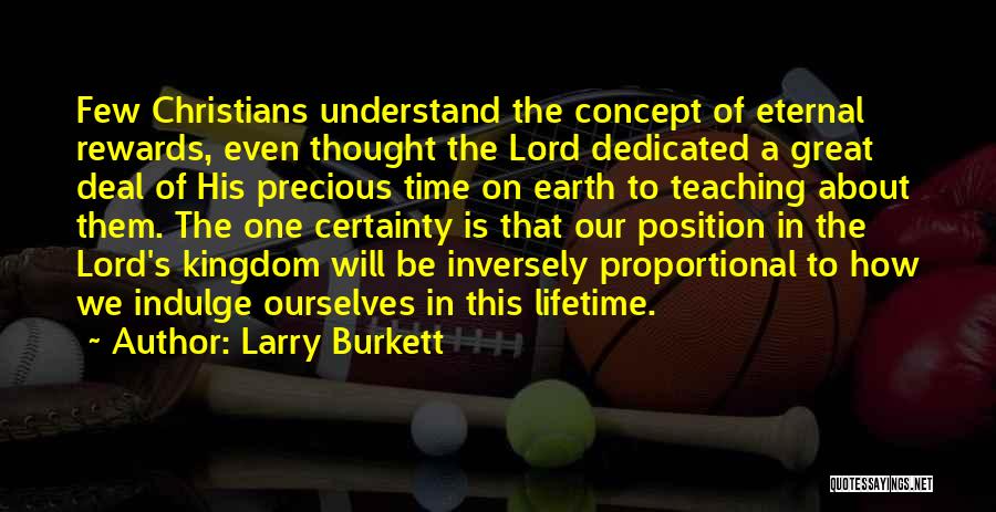 Larry Burkett Quotes: Few Christians Understand The Concept Of Eternal Rewards, Even Thought The Lord Dedicated A Great Deal Of His Precious Time