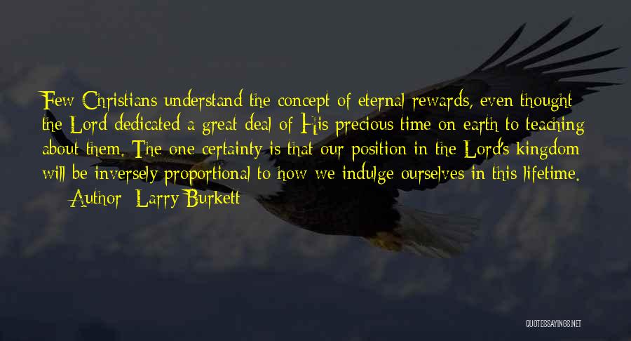 Larry Burkett Quotes: Few Christians Understand The Concept Of Eternal Rewards, Even Thought The Lord Dedicated A Great Deal Of His Precious Time