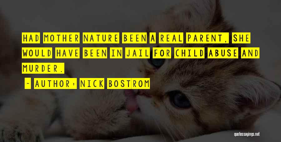 Nick Bostrom Quotes: Had Mother Nature Been A Real Parent, She Would Have Been In Jail For Child Abuse And Murder.