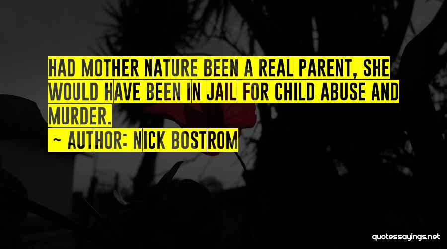 Nick Bostrom Quotes: Had Mother Nature Been A Real Parent, She Would Have Been In Jail For Child Abuse And Murder.