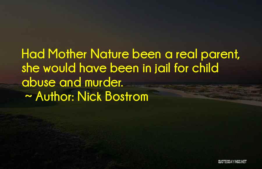 Nick Bostrom Quotes: Had Mother Nature Been A Real Parent, She Would Have Been In Jail For Child Abuse And Murder.