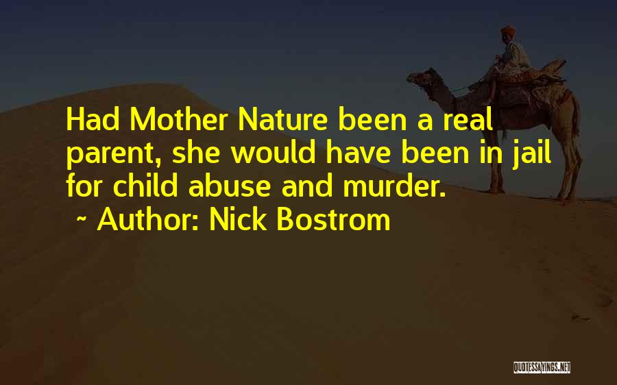 Nick Bostrom Quotes: Had Mother Nature Been A Real Parent, She Would Have Been In Jail For Child Abuse And Murder.