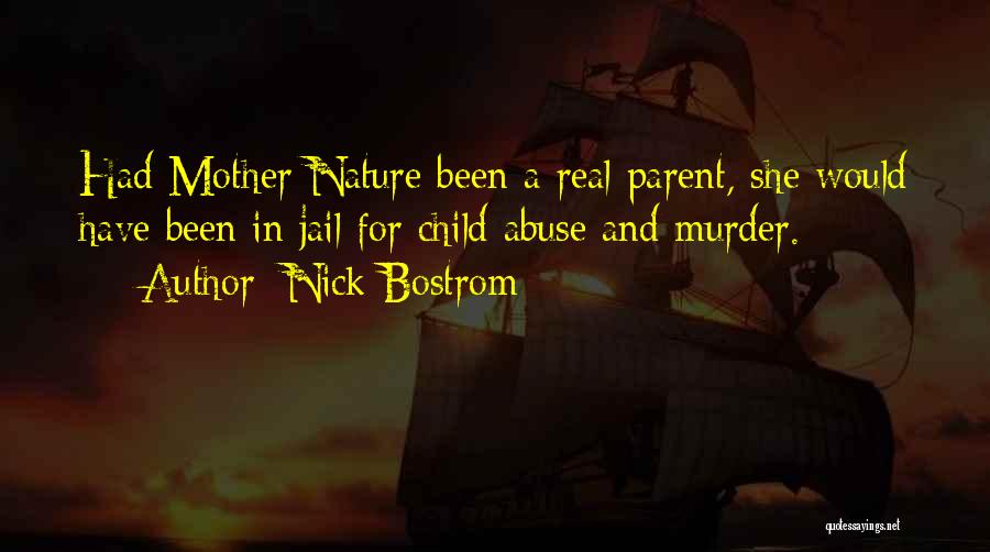 Nick Bostrom Quotes: Had Mother Nature Been A Real Parent, She Would Have Been In Jail For Child Abuse And Murder.