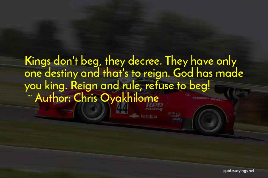 Chris Oyakhilome Quotes: Kings Don't Beg, They Decree. They Have Only One Destiny And That's To Reign. God Has Made You King. Reign