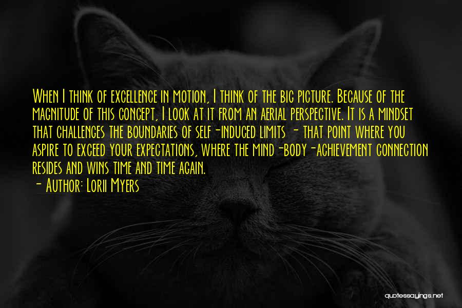 Lorii Myers Quotes: When I Think Of Excellence In Motion, I Think Of The Big Picture. Because Of The Magnitude Of This Concept,