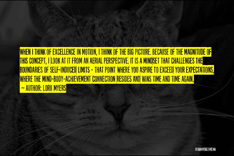 Lorii Myers Quotes: When I Think Of Excellence In Motion, I Think Of The Big Picture. Because Of The Magnitude Of This Concept,