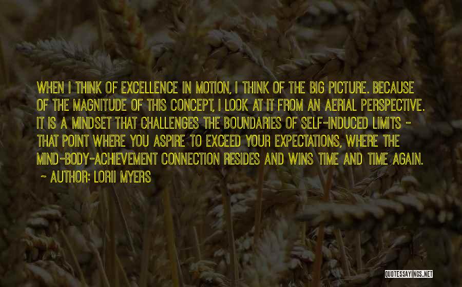 Lorii Myers Quotes: When I Think Of Excellence In Motion, I Think Of The Big Picture. Because Of The Magnitude Of This Concept,