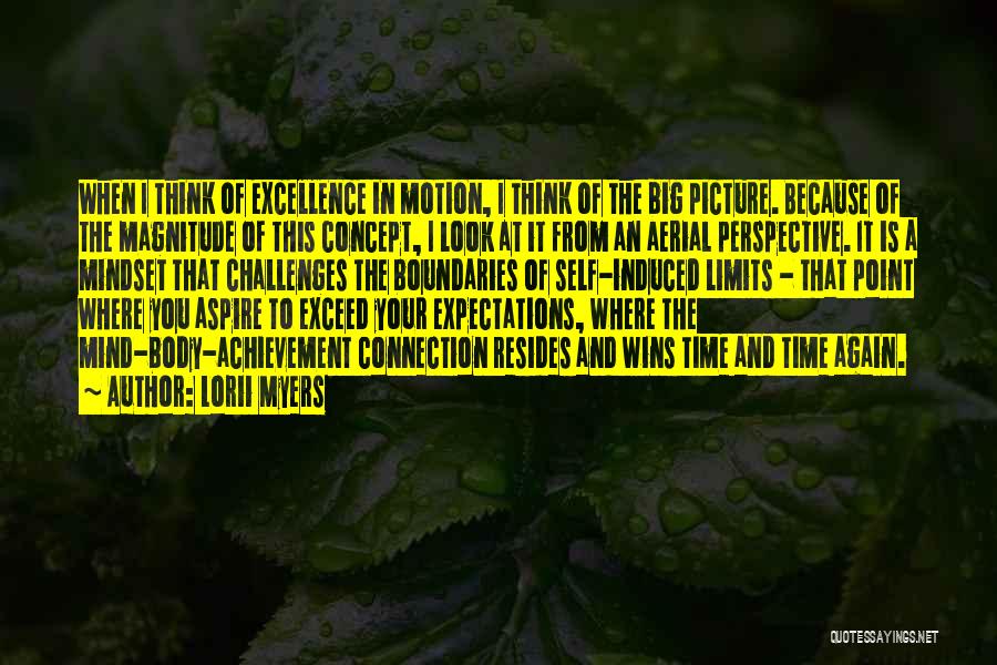 Lorii Myers Quotes: When I Think Of Excellence In Motion, I Think Of The Big Picture. Because Of The Magnitude Of This Concept,