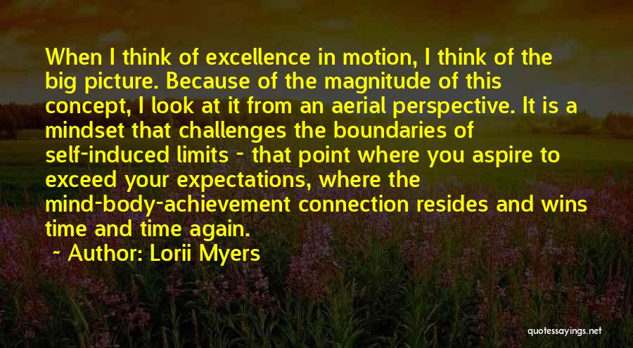 Lorii Myers Quotes: When I Think Of Excellence In Motion, I Think Of The Big Picture. Because Of The Magnitude Of This Concept,