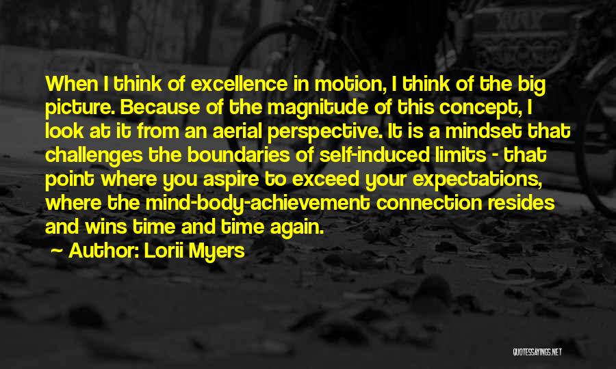 Lorii Myers Quotes: When I Think Of Excellence In Motion, I Think Of The Big Picture. Because Of The Magnitude Of This Concept,