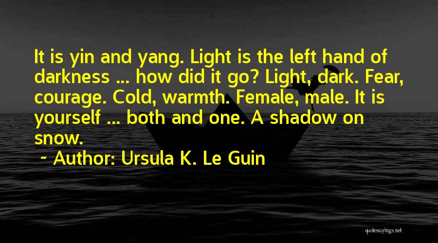 Ursula K. Le Guin Quotes: It Is Yin And Yang. Light Is The Left Hand Of Darkness ... How Did It Go? Light, Dark. Fear,