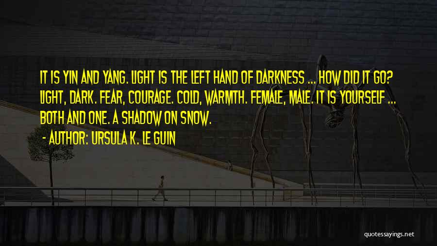 Ursula K. Le Guin Quotes: It Is Yin And Yang. Light Is The Left Hand Of Darkness ... How Did It Go? Light, Dark. Fear,