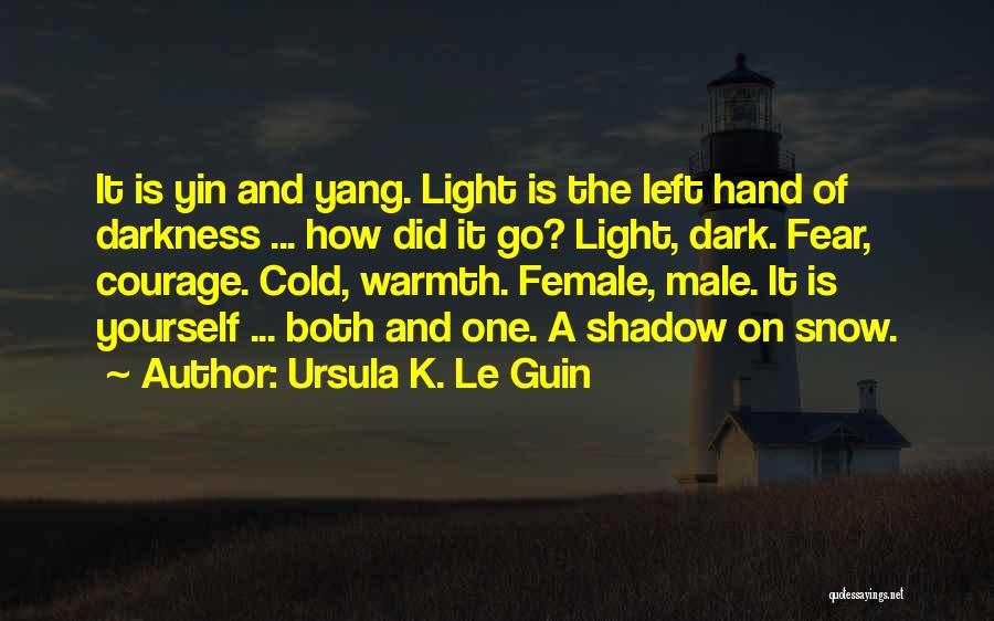 Ursula K. Le Guin Quotes: It Is Yin And Yang. Light Is The Left Hand Of Darkness ... How Did It Go? Light, Dark. Fear,