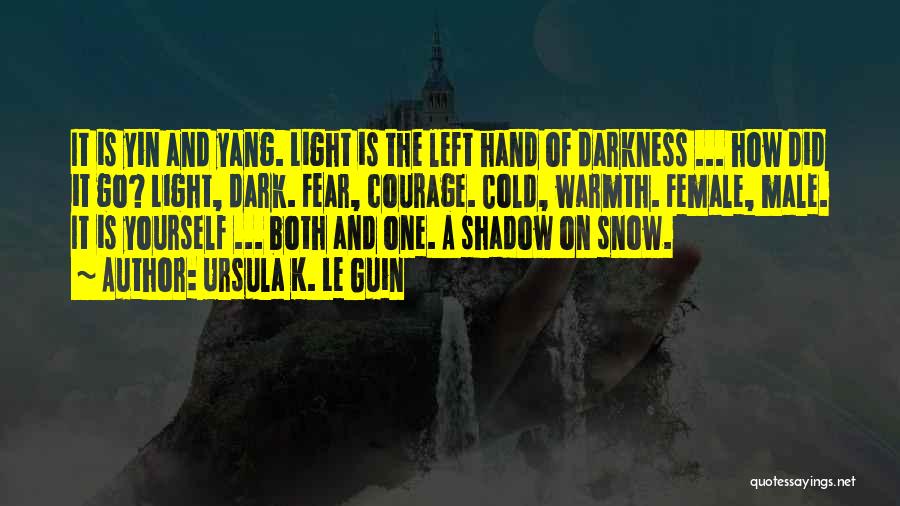 Ursula K. Le Guin Quotes: It Is Yin And Yang. Light Is The Left Hand Of Darkness ... How Did It Go? Light, Dark. Fear,