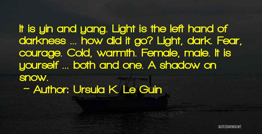 Ursula K. Le Guin Quotes: It Is Yin And Yang. Light Is The Left Hand Of Darkness ... How Did It Go? Light, Dark. Fear,