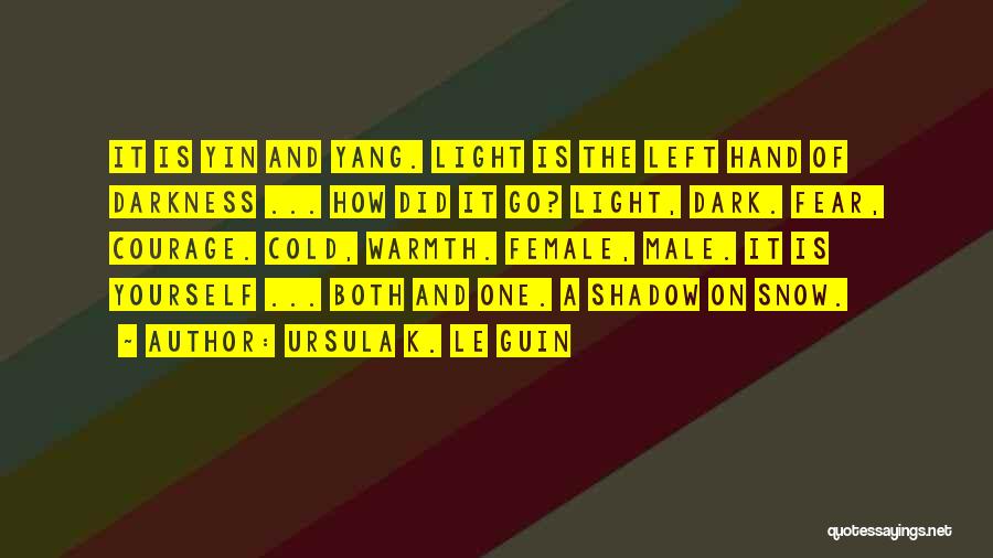 Ursula K. Le Guin Quotes: It Is Yin And Yang. Light Is The Left Hand Of Darkness ... How Did It Go? Light, Dark. Fear,