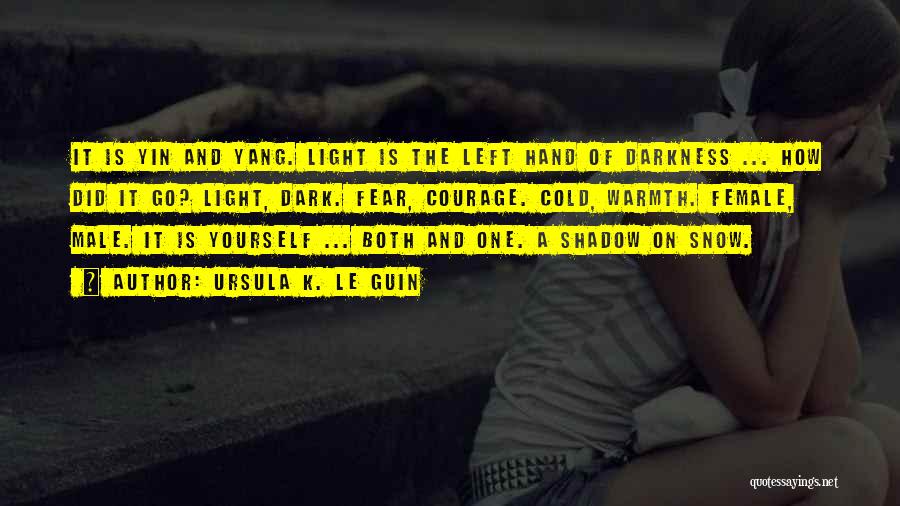 Ursula K. Le Guin Quotes: It Is Yin And Yang. Light Is The Left Hand Of Darkness ... How Did It Go? Light, Dark. Fear,