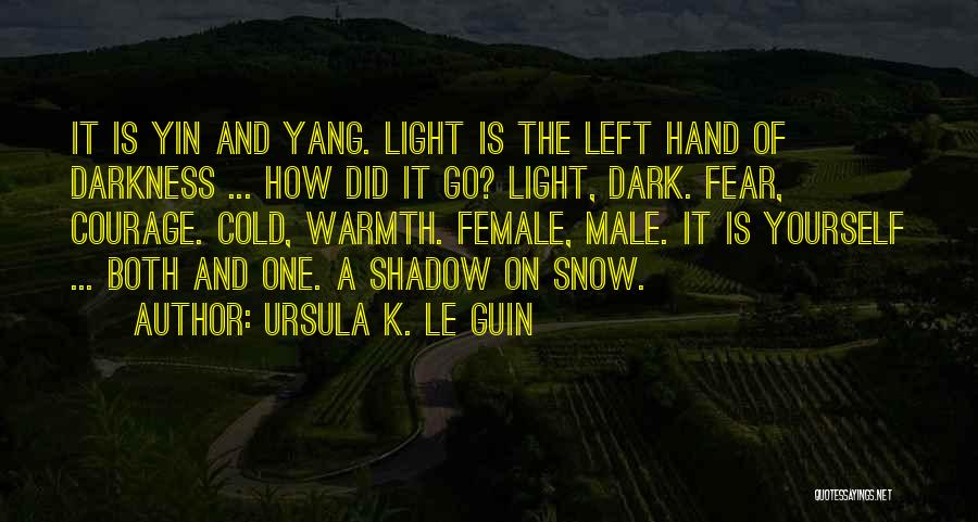 Ursula K. Le Guin Quotes: It Is Yin And Yang. Light Is The Left Hand Of Darkness ... How Did It Go? Light, Dark. Fear,