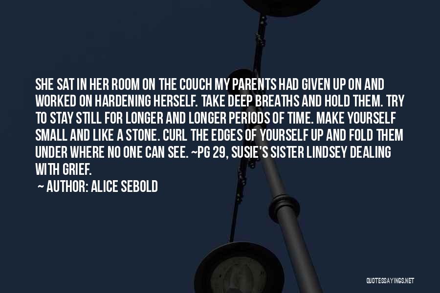 Alice Sebold Quotes: She Sat In Her Room On The Couch My Parents Had Given Up On And Worked On Hardening Herself. Take