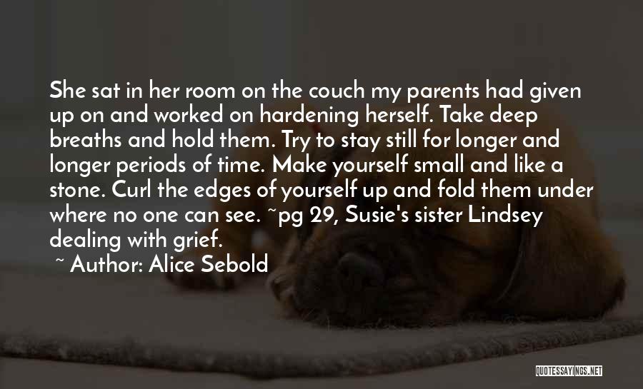 Alice Sebold Quotes: She Sat In Her Room On The Couch My Parents Had Given Up On And Worked On Hardening Herself. Take