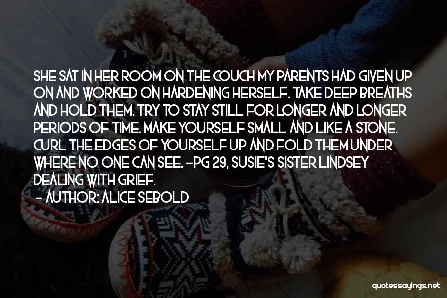 Alice Sebold Quotes: She Sat In Her Room On The Couch My Parents Had Given Up On And Worked On Hardening Herself. Take