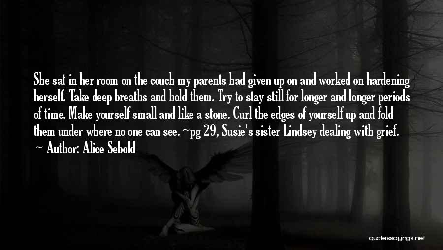 Alice Sebold Quotes: She Sat In Her Room On The Couch My Parents Had Given Up On And Worked On Hardening Herself. Take