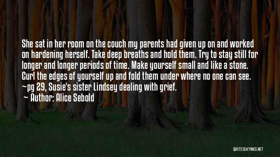 Alice Sebold Quotes: She Sat In Her Room On The Couch My Parents Had Given Up On And Worked On Hardening Herself. Take