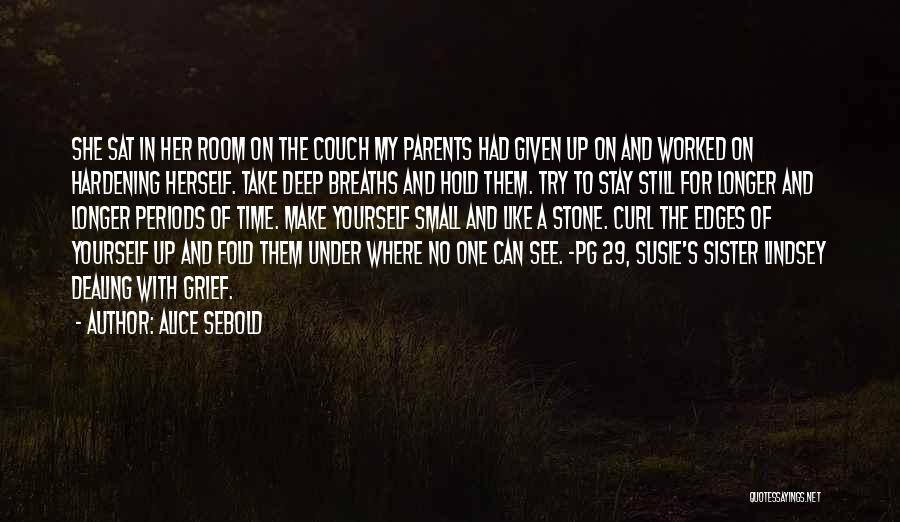 Alice Sebold Quotes: She Sat In Her Room On The Couch My Parents Had Given Up On And Worked On Hardening Herself. Take