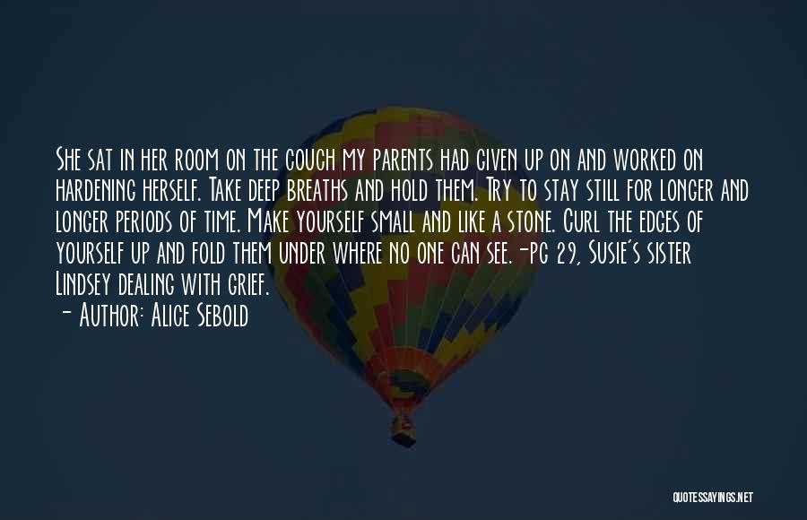 Alice Sebold Quotes: She Sat In Her Room On The Couch My Parents Had Given Up On And Worked On Hardening Herself. Take