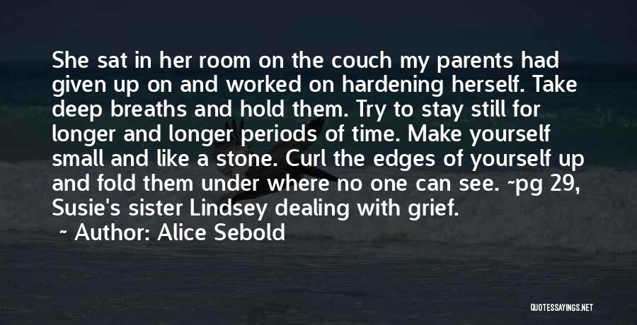 Alice Sebold Quotes: She Sat In Her Room On The Couch My Parents Had Given Up On And Worked On Hardening Herself. Take