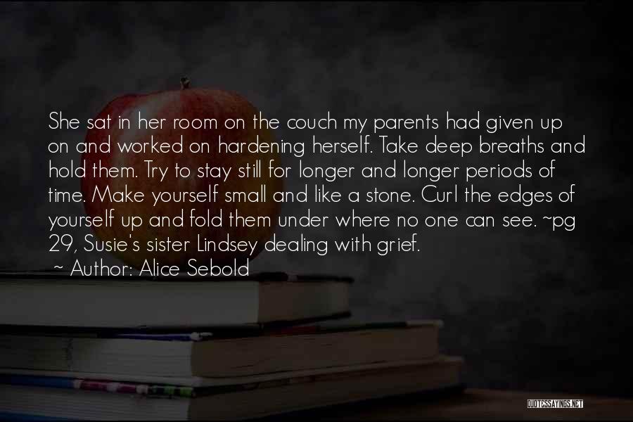 Alice Sebold Quotes: She Sat In Her Room On The Couch My Parents Had Given Up On And Worked On Hardening Herself. Take