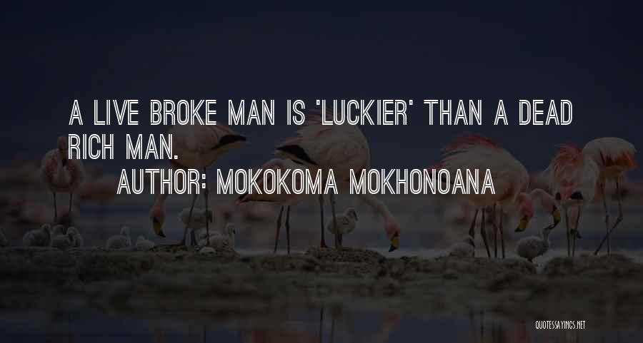 Mokokoma Mokhonoana Quotes: A Live Broke Man Is 'luckier' Than A Dead Rich Man.