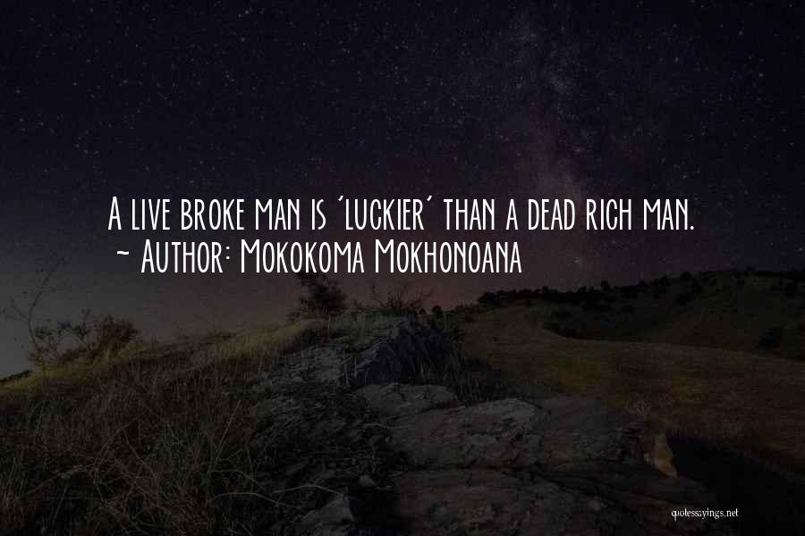 Mokokoma Mokhonoana Quotes: A Live Broke Man Is 'luckier' Than A Dead Rich Man.