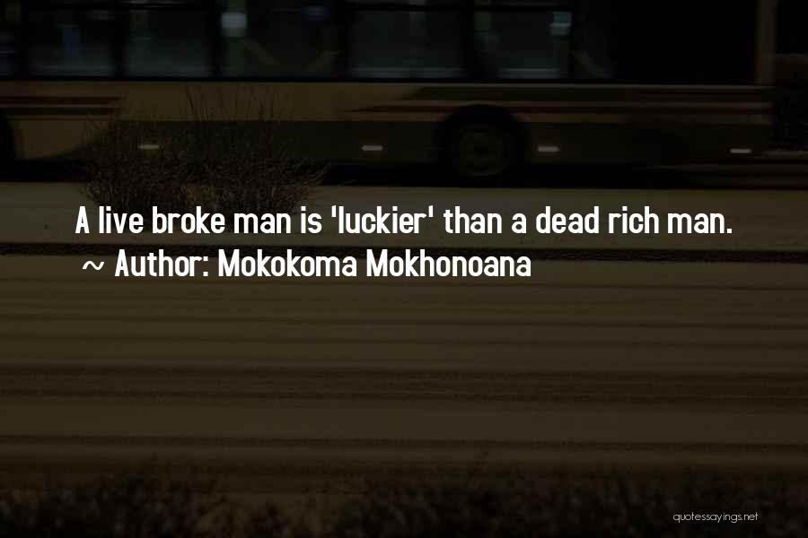 Mokokoma Mokhonoana Quotes: A Live Broke Man Is 'luckier' Than A Dead Rich Man.